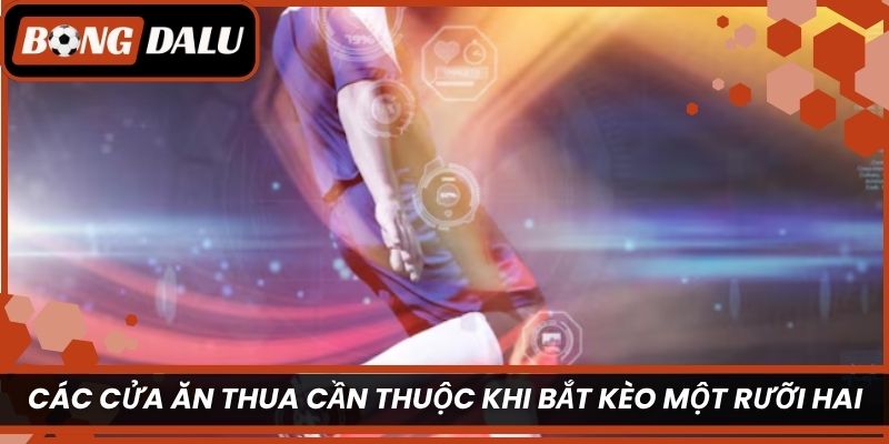 Các cửa ăn thua cần thuộc khi bắt kèo một rưỡi hai