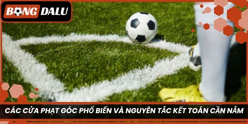 Các cửa phạt góc phổ biến và nguyên tắc kết toán cần nắm