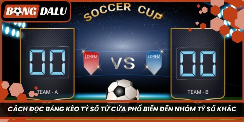 Cách đọc bảng kèo tỷ số từ cửa phổ biến đến nhóm tỷ số khác