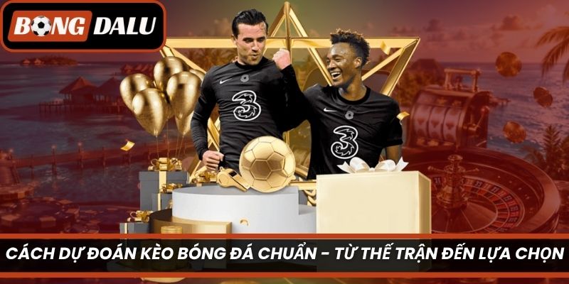Cách Dự Đoán Kèo Bóng Đá Chuẩn