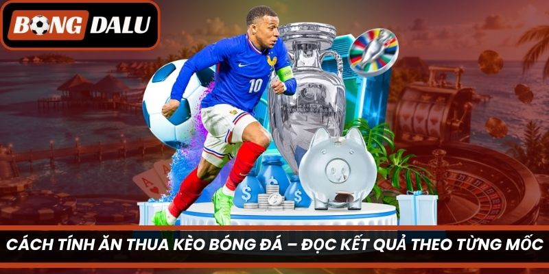 Cách Tính Ăn Thua Kèo Bóng Đá