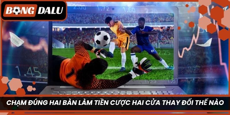 Chạm đúng hai bàn làm tiền cược hai cửa thay đổi thế nào?