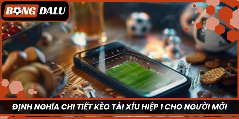 Định nghĩa chi tiết Kèo tài xỉu hiệp 1 cho người mới