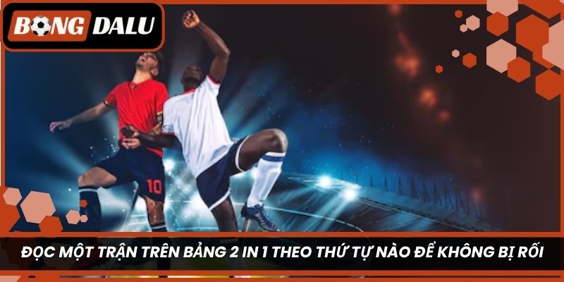 Đọc một trận trên bảng 2 in 1 theo thứ tự nào để không bị rối?
