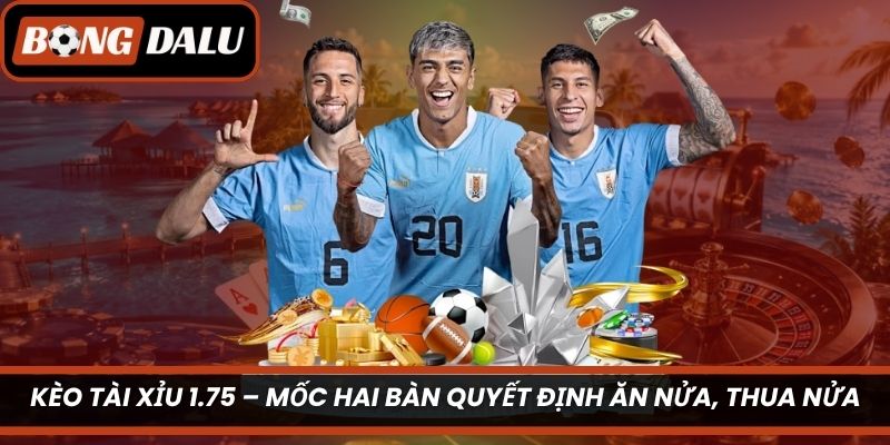 Kèo Tài Xỉu 1.75