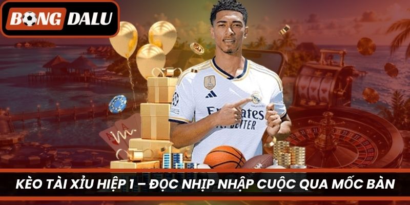Kèo Tài Xỉu Hiệp 1