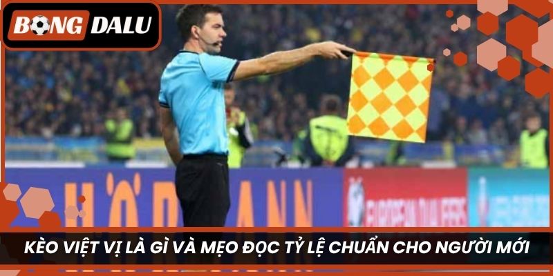 Kèo việt vị là gì và mẹo đọc tỷ lệ chuẩn cho người mới
