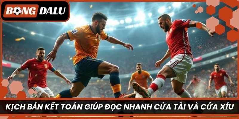 Kịch bản kết toán giúp đọc nhanh cửa Tài và cửa Xỉu