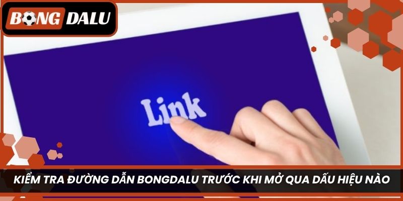 Kiểm tra đường dẫn Bongdalu trước khi mở qua dấu hiệu nào?