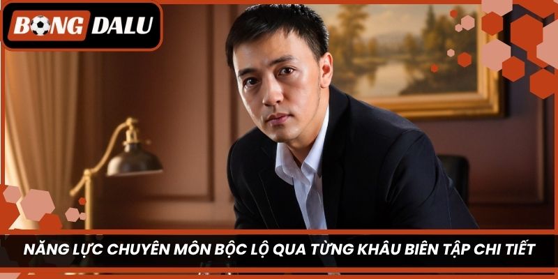 Năng lực chuyên môn bộc lộ qua từng khâu biên tập chi tiết