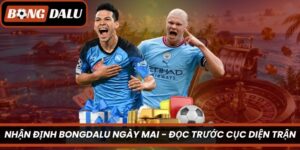 Nhận Định Bongdalu Ngày Mai – Đọc Trước Cục Diện Trận