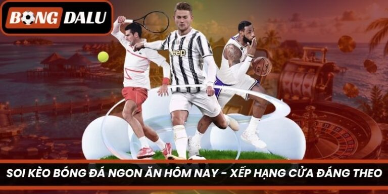 Soi Kèo Bóng Đá Ngon Ăn Hôm Nay – Xếp Hạng Cửa Đáng Theo