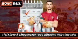 Tỷ Lệ Kèo Nhà Cái Bongdalu – Đọc Biến Động Theo Từng Trận